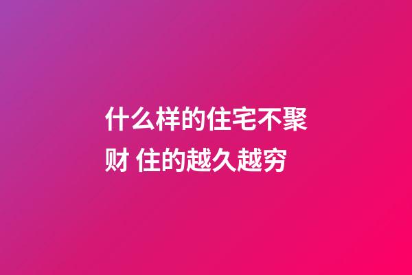 什么样的住宅不聚财 住的越久越穷